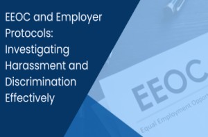 EEOC and Employer Protocols Investigating Harassment and Discrimination Effectively