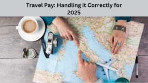 Travel Pay: Handling it Correctly for 2025